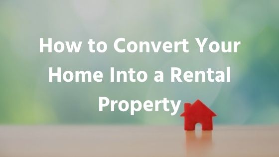 Convert Your Home Into A Rental Property